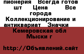 1.1) пионерия : Всегда готов ( 1 шт ) › Цена ­ 90 - Все города Коллекционирование и антиквариат » Значки   . Кемеровская обл.,Мыски г.